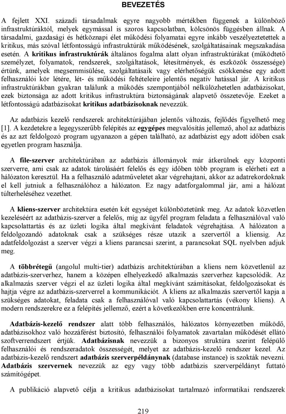 A kritikus infrastruktúrák általános fogalma alatt olyan infrastruktúrákat (működtető személyzet, folyamatok, rendszerek, szolgáltatások, létesítmények, és eszközök összessége) értünk, amelyek