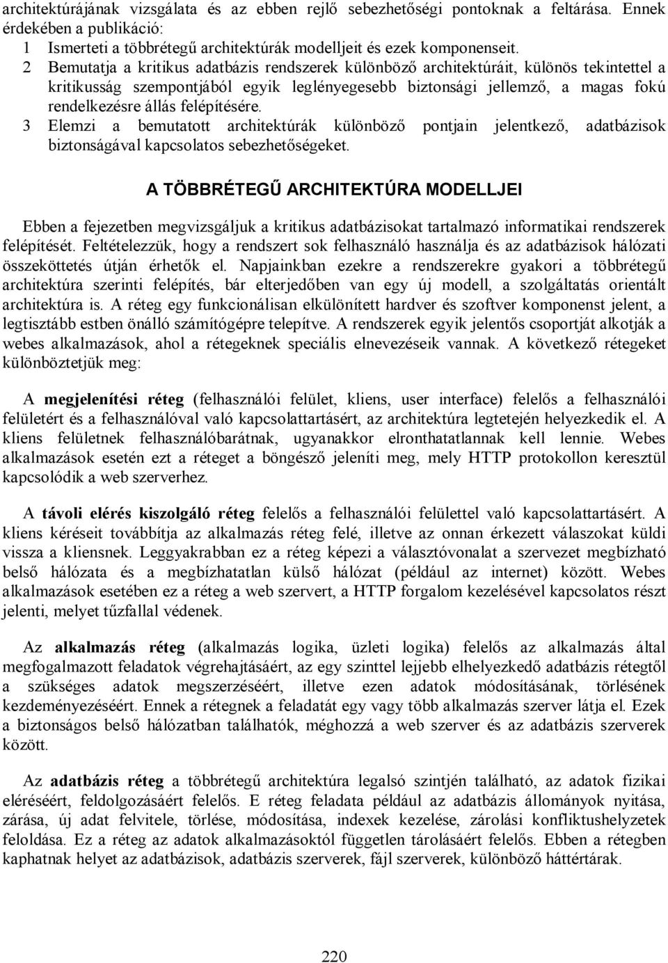 felépítésére. 3 Elemzi a bemutatott architektúrák különböző pontjain jelentkező, adatbázisok biztonságával kapcsolatos sebezhetőségeket.