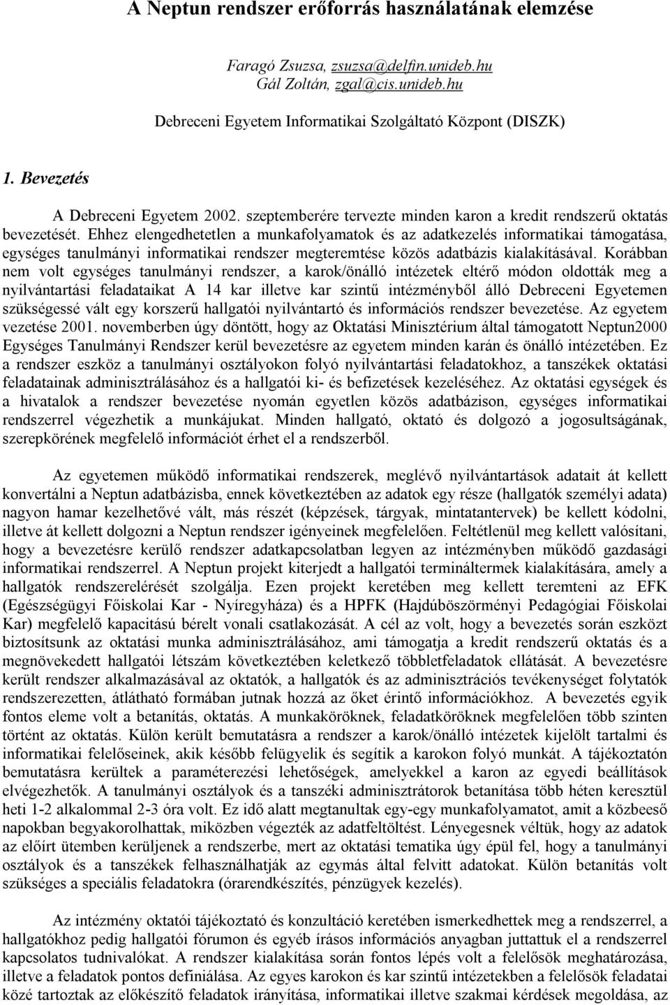 Ehhez elengedhetetlen a munkafolyamatok és az adatkezelés informatikai támogatása, egységes tanulmányi informatikai rendszer megteremtése közös adatbázis kialakításával.