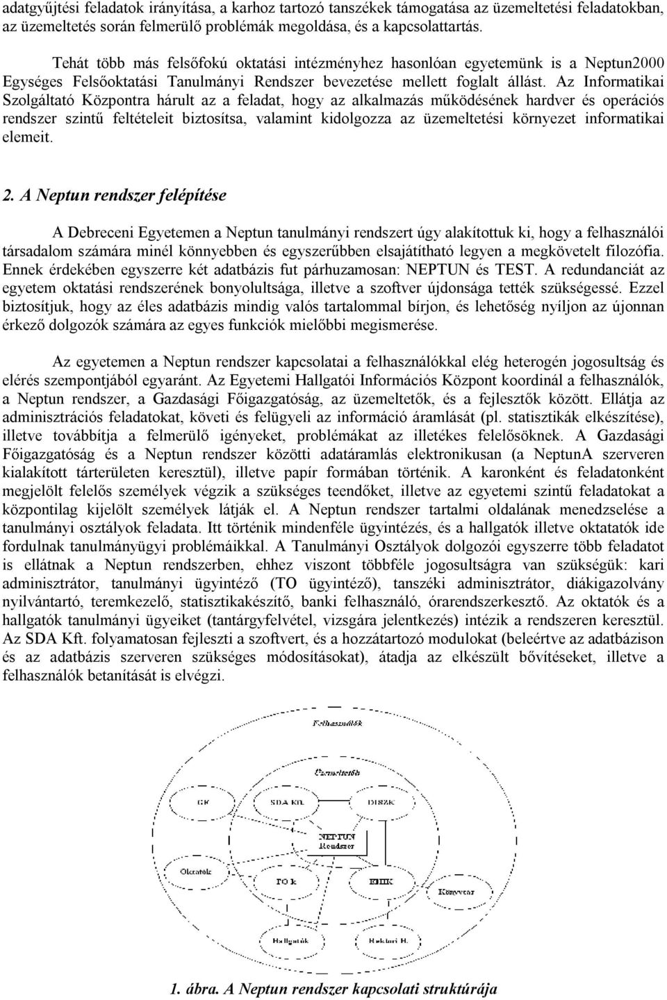 Az Informatikai Szolgáltató Központra hárult az a feladat, hogy az alkalmazás működésének hardver és operációs rendszer szintű feltételeit biztosítsa, valamint kidolgozza az üzemeltetési környezet