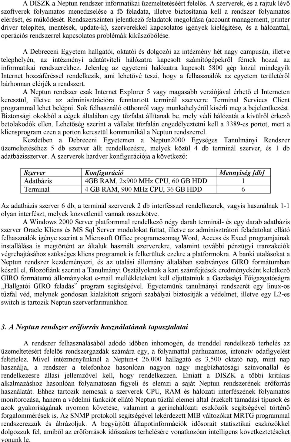 Rendszerszinten jelentkező feladatok megoldása (account management, printer driver telepítés, mentések, update-k), szerverekkel kapcsolatos igények kielégítése, és a hálózattal, operációs rendszerrel