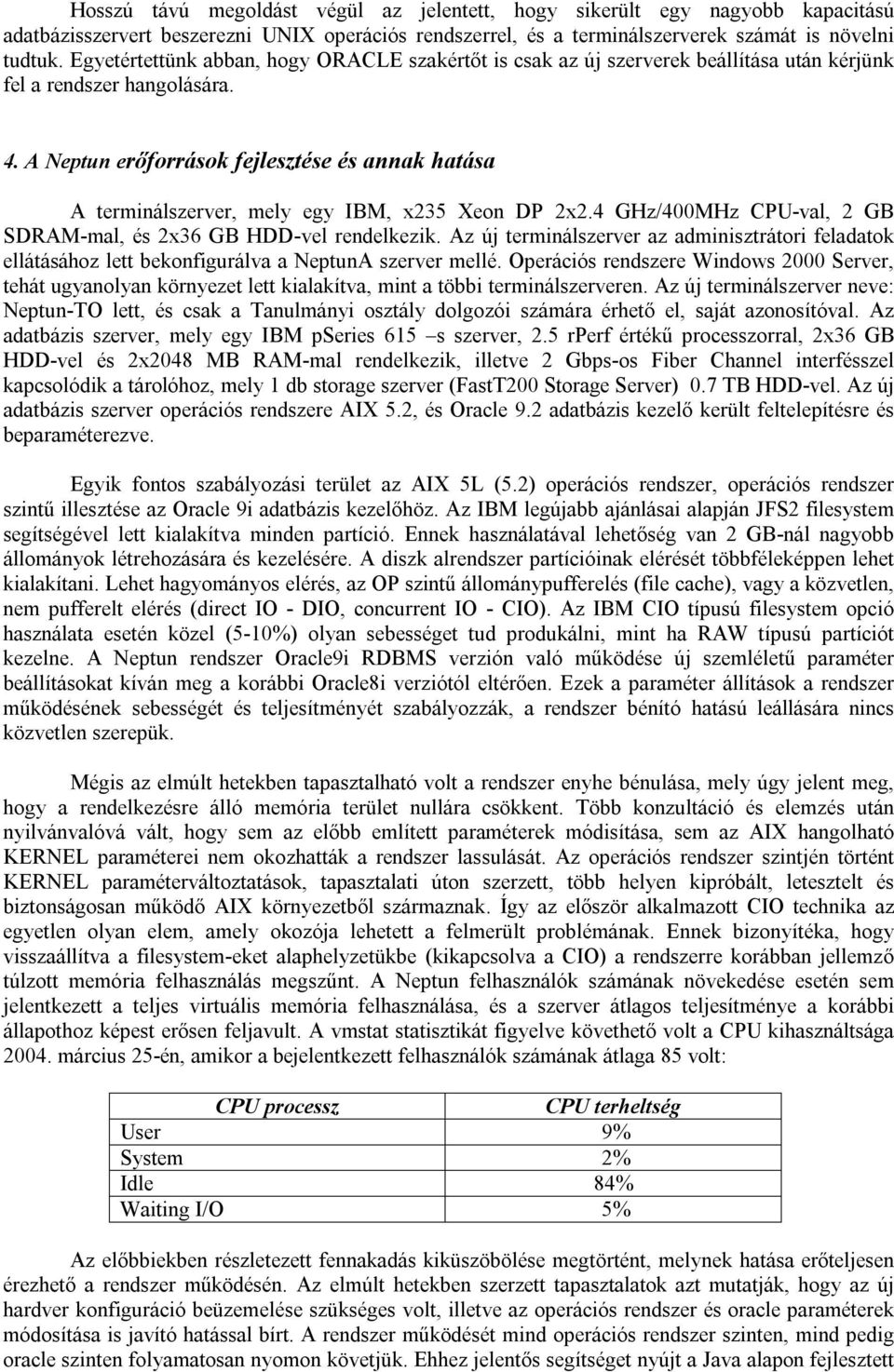 A Neptun erőforrások fejlesztése és annak hatása A terminálszerver, mely egy IBM, x235 Xeon DP 2x2.4 GHz/400MHz CPU-val, 2 GB SDRAM-mal, és 2x36 GB HDD-vel rendelkezik.