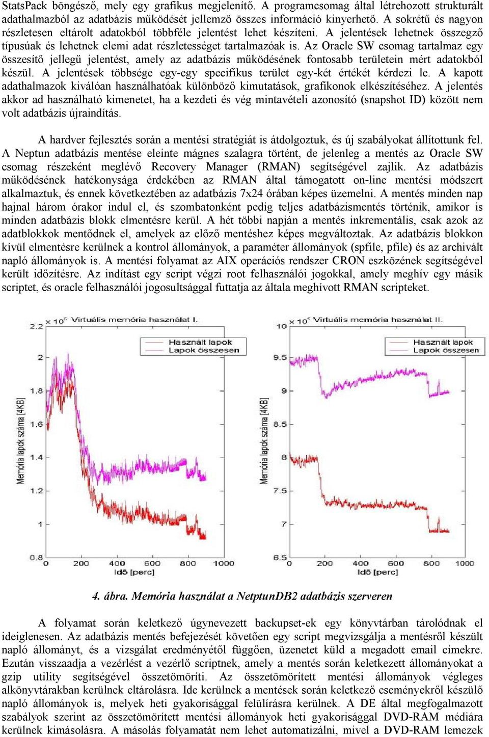 Az Oracle SW csomag tartalmaz egy összesítő jellegű jelentést, amely az adatbázis működésének fontosabb területein mért adatokból készül.