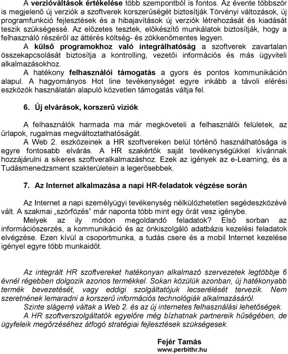 szükségessé. Az előzetes tesztek, előkészítő munkálatok biztosítják, hogy a felhasználó részéről az áttérés költség- és zökkenőmentes legyen.