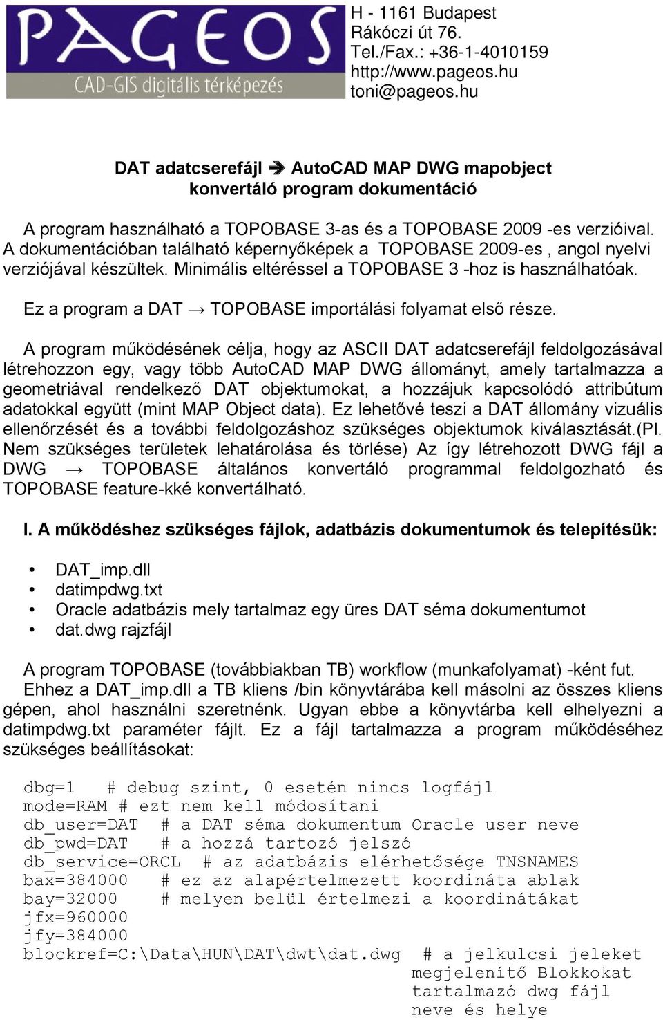 A dokumentációban található képernyőképek a TOPOBASE 2009-es, angol nyelvi verziójával készültek. Minimális eltéréssel a TOPOBASE 3 -hoz is használhatóak.