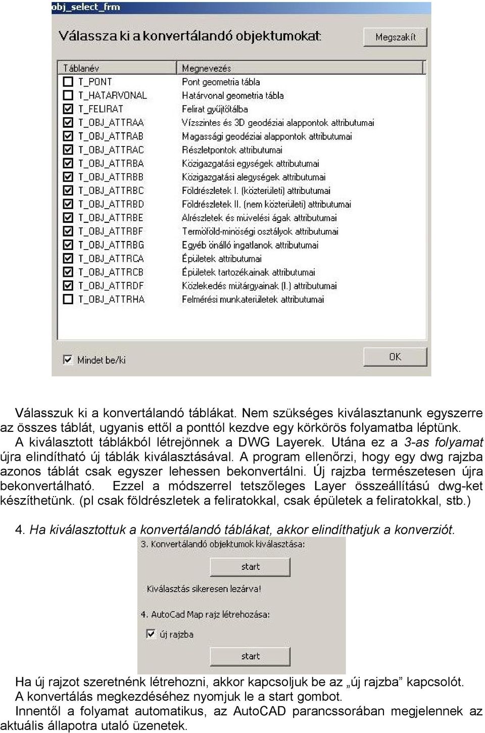 A program ellenőrzi, hogy egy dwg rajzba azonos táblát csak egyszer lehessen bekonvertálni. Új rajzba természetesen újra bekonvertálható.