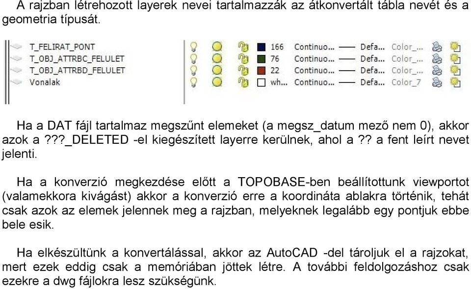 Ha a konverzió megkezdése előtt a TOPOBASE-ben beállítottunk viewportot (valamekkora kivágást) akkor a konverzió erre a koordináta ablakra történik, tehát csak azok az elemek