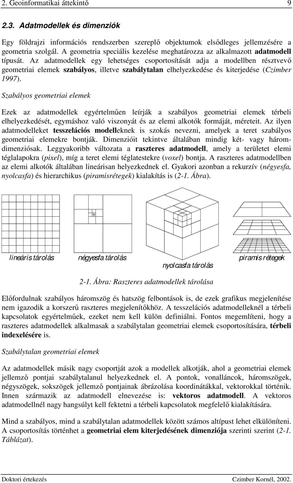 Az adatmodellek eg lehetséges soportosítását adja a modellbe résztvevı geometriai elemek szabálos, illetve szabáltala elhelezkedése és kiterjedése (Czimber 997).