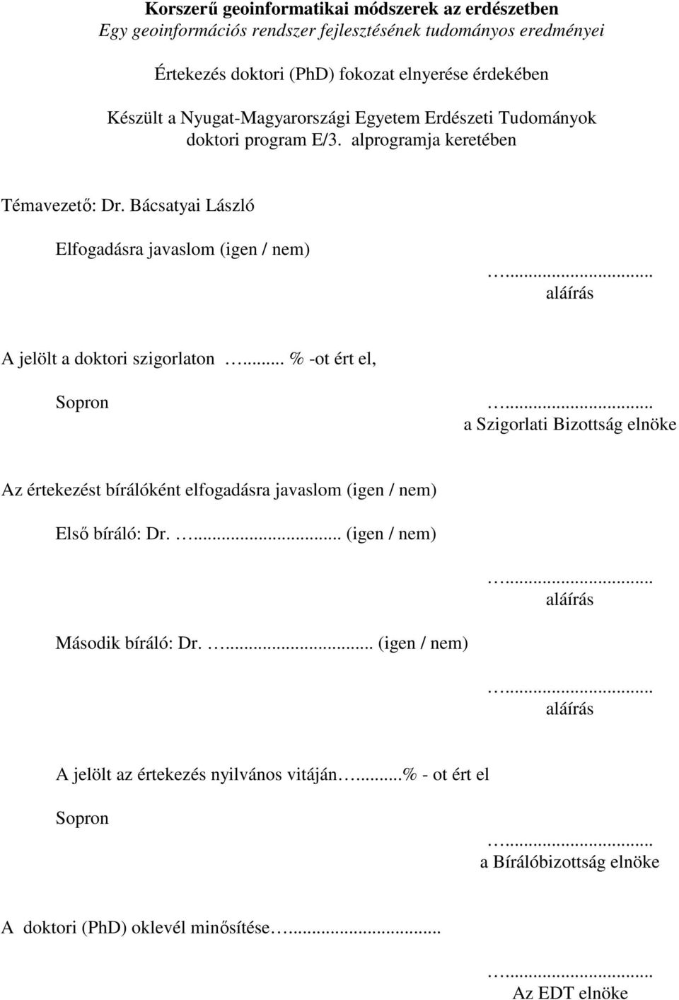 .. aláírás A jelölt a doktori szigorlato... % -ot ért el, Sopro... a Szigorlati Bizottság elöke Az értekezést bírálókét elfogadásra javaslom (ige / em) Elsı bíráló: Dr.