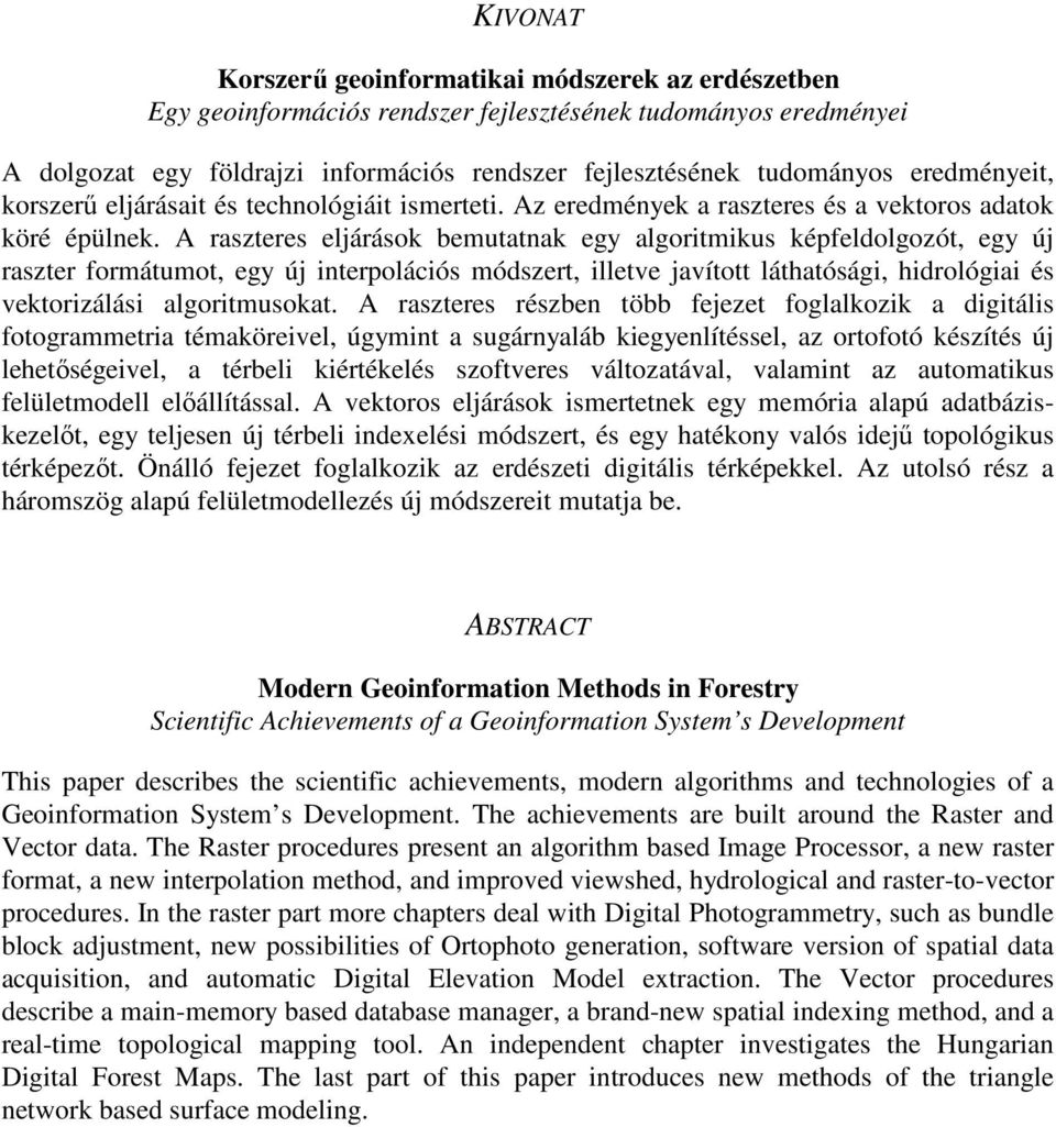 A raszteres eljárások bemutatak eg algoritmikus képfeldolgozót, eg új raszter formátumot, eg új iterpoláiós módszert, illetve javított láthatósági, hidrológiai és vektorizálási algoritmusokat.