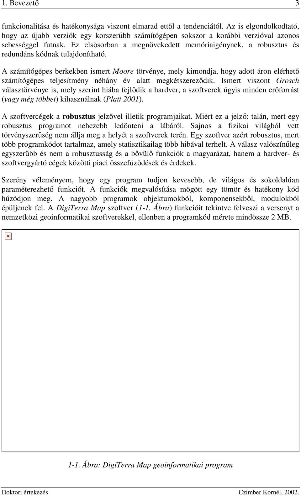 A számítógépes berkekbe ismert Moore törvée, mel kimodja, hog adott áro elérhetı számítógépes teljesítmé éhá év alatt megkétszerezıdik.