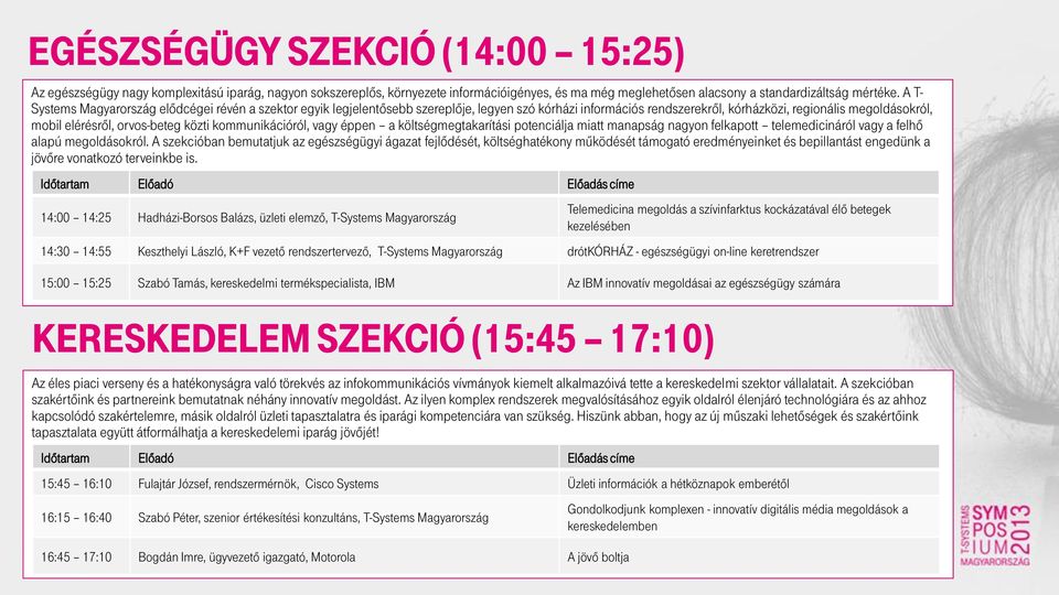 közti kommunikációról, vagy éppen a költségmegtakarítási potenciálja miatt manapság nagyon felkapott telemedicináról vagy a felhő alapú megoldásokról.