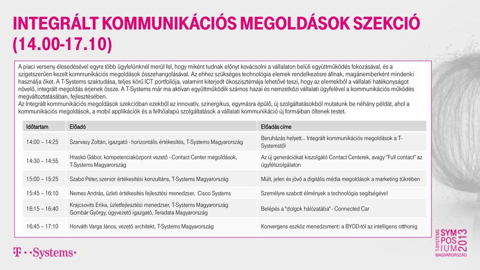 megoldások összehangolásával. Az ehhez szükséges technológia elemek rendelkezésre állnak, magánemberként mindenki használja őket.