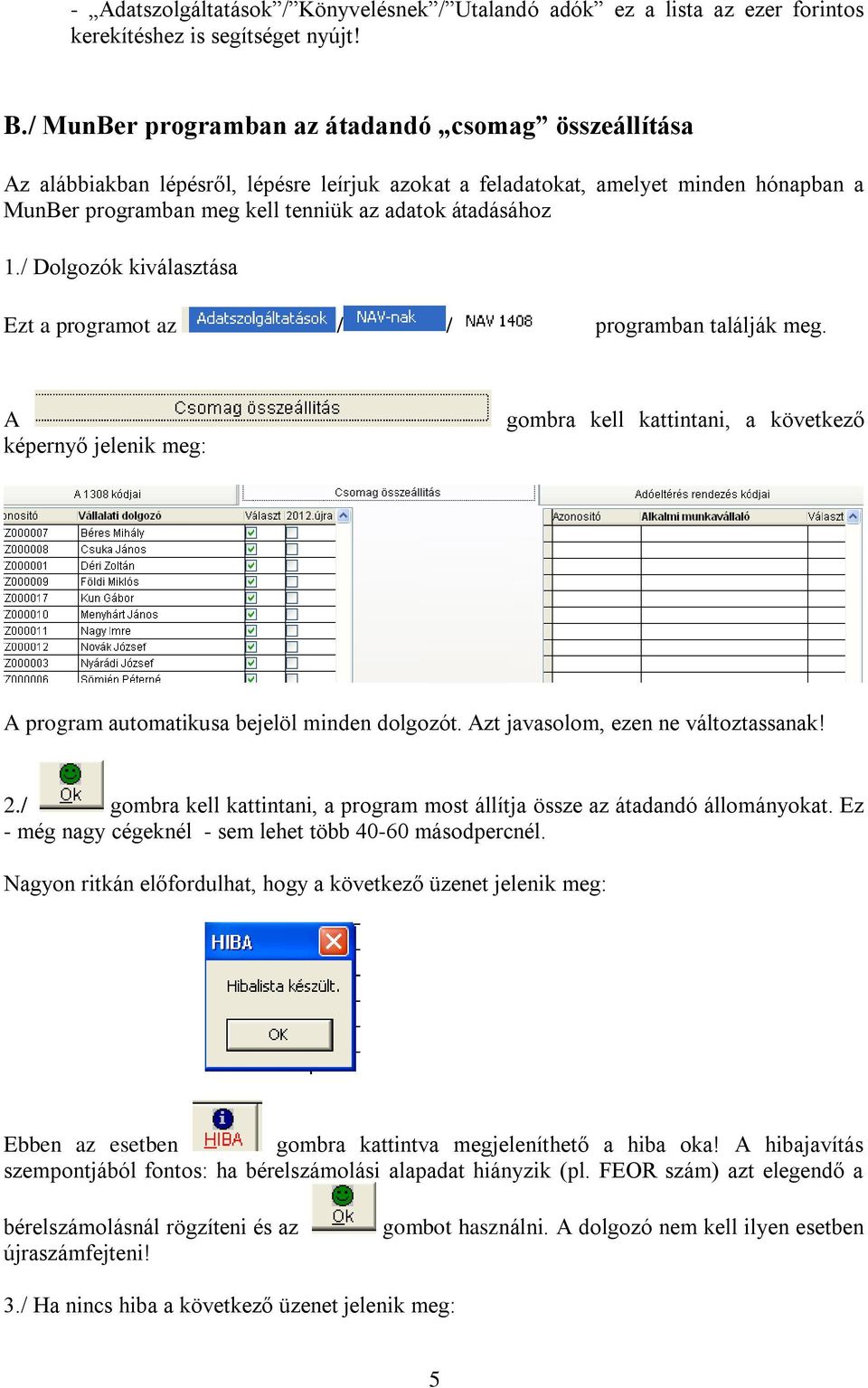 / Dolgozók kiválasztása Ezt a programot az / / programban találják meg. A képernyő jelenik meg: gombra kell kattintani, a következő A program automatikusa bejelöl minden dolgozót.