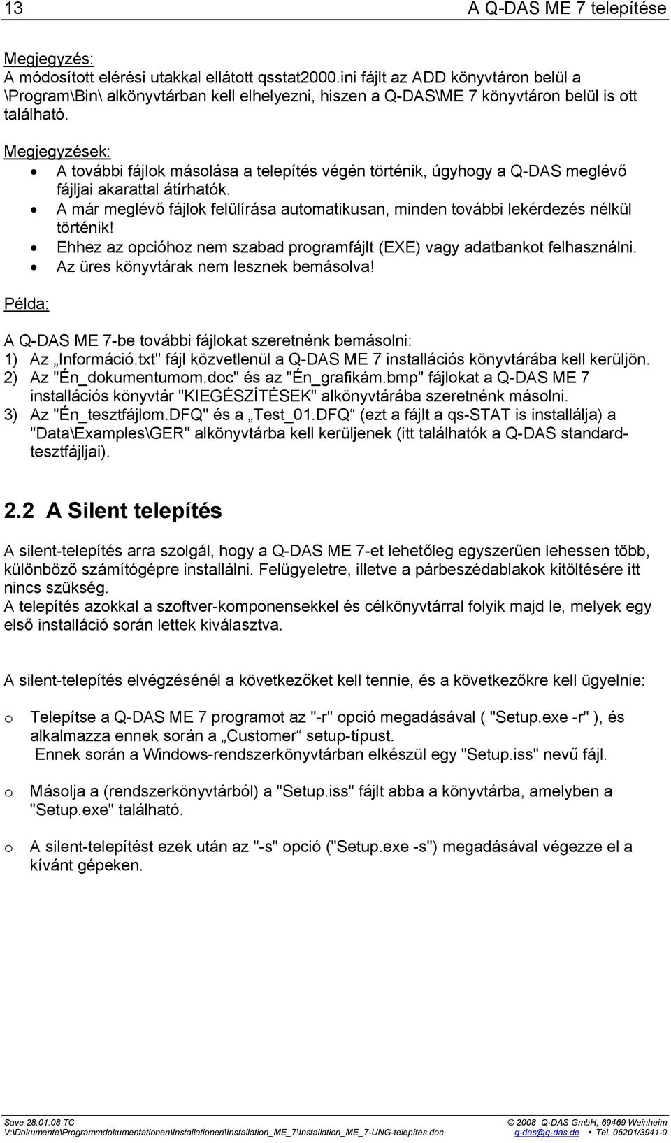 Megjegyzések: A további fájlok másolása a telepítés végén történik, úgyhogy a Q-DAS meglévő fájljai akarattal átírhatók.