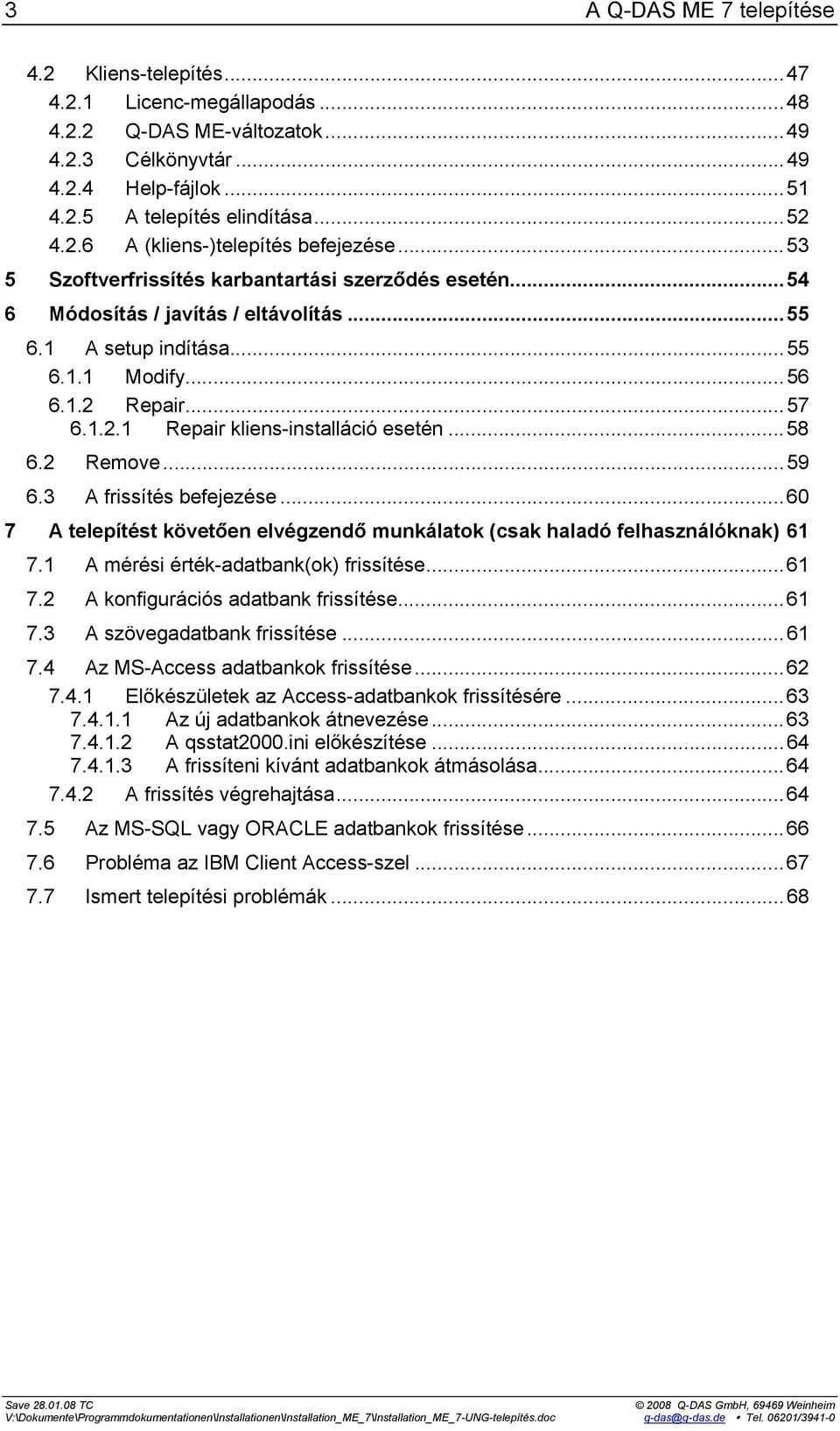 ..58 6.2 Remove...59 6.3 A frissítés befejezése...60 7 A telepítést követően elvégzendő munkálatok (csak haladó felhasználóknak) 61 7.1 A mérési érték-adatbank(ok) frissítése...61 7.2 A konfigurációs adatbank frissítése.