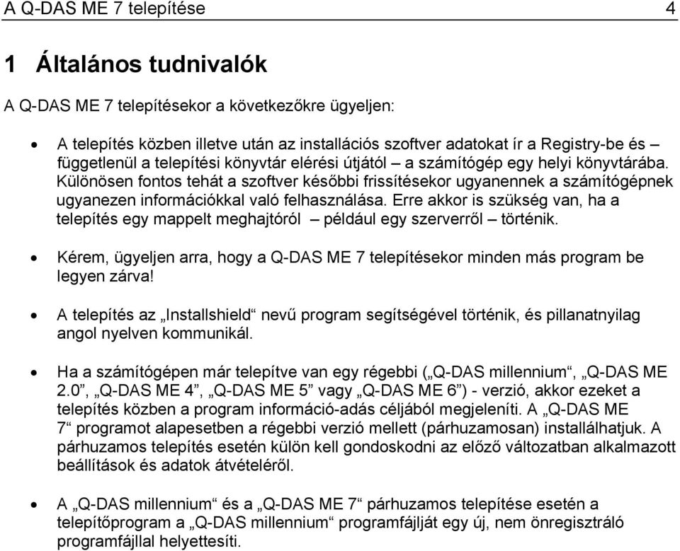 Különösen fontos tehát a szoftver későbbi frissítésekor ugyanennek a számítógépnek ugyanezen információkkal való felhasználása.