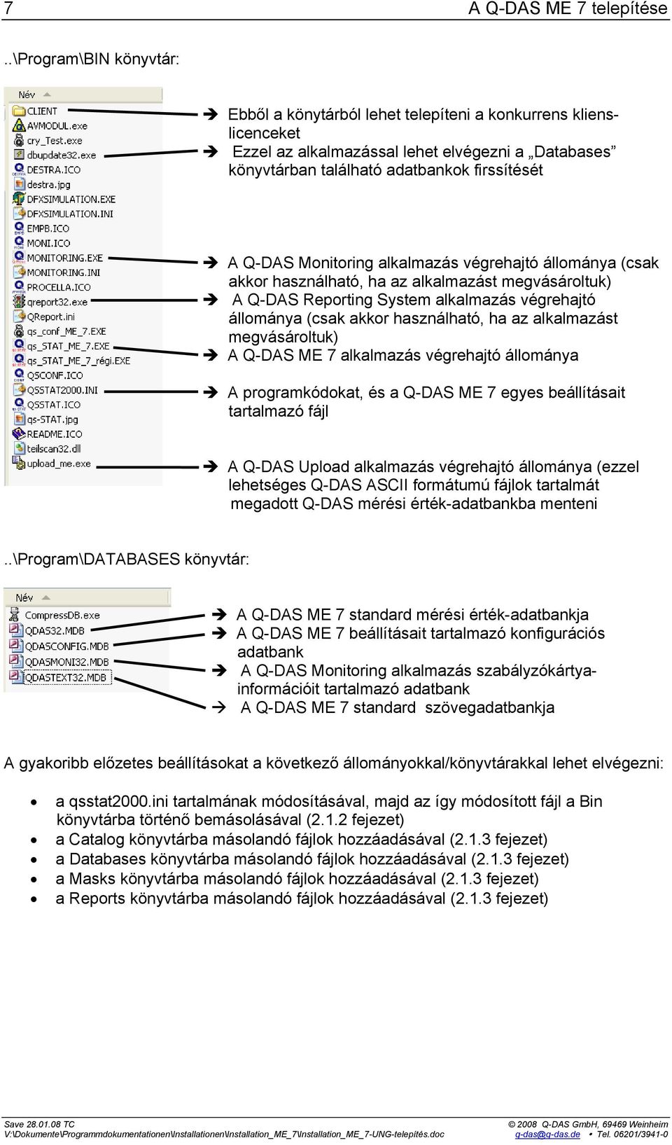 Monitoring alkalmazás végrehajtó állománya (csak akkor használható, ha az alkalmazást megvásároltuk) A Q-DAS Reporting System alkalmazás végrehajtó állománya (csak akkor használható, ha az