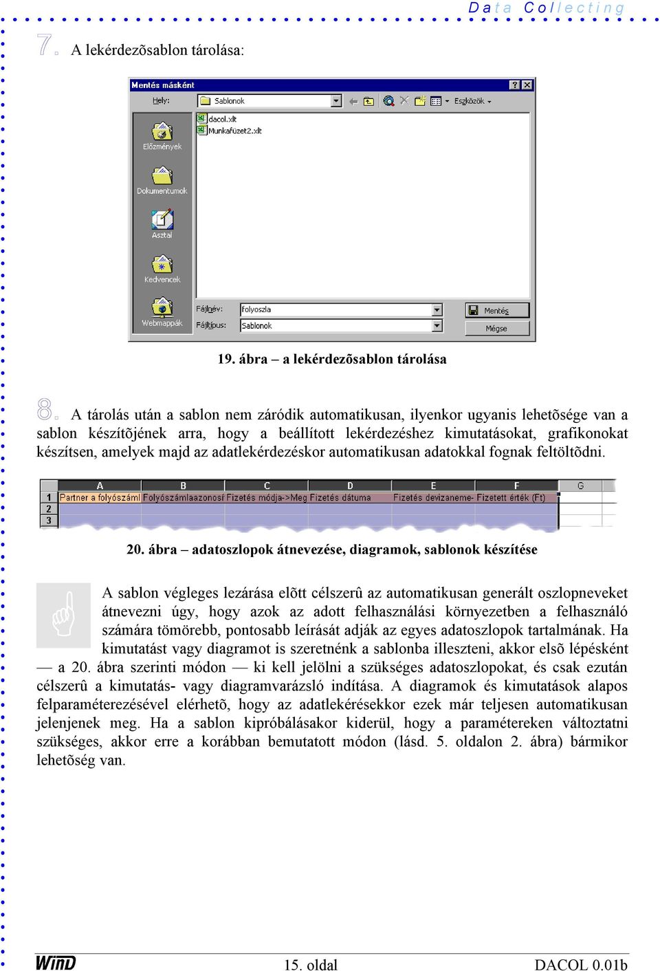 grafikonokat készítsen, amelyek majd az adatlekérdezéskor automatikusan adatokkal fognak feltöltõdni. 20.