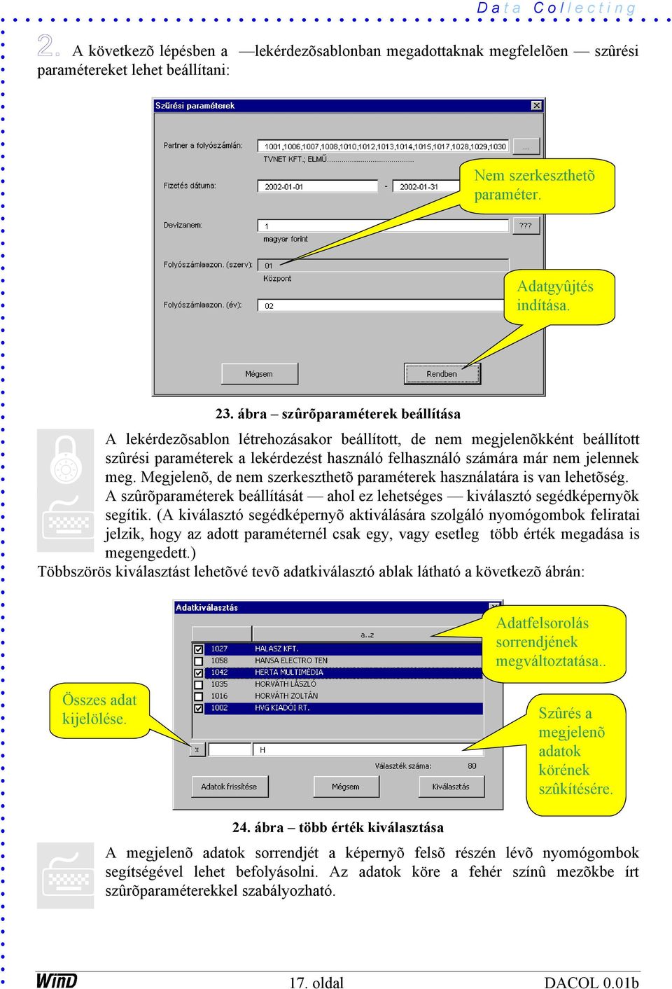 Megjelenõ, de nem szerkeszthetõ paraméterek használatára is van lehetõség. A szûrõparaméterek beállítását ahol ez lehetséges kiválasztó segédképernyõk segítik.