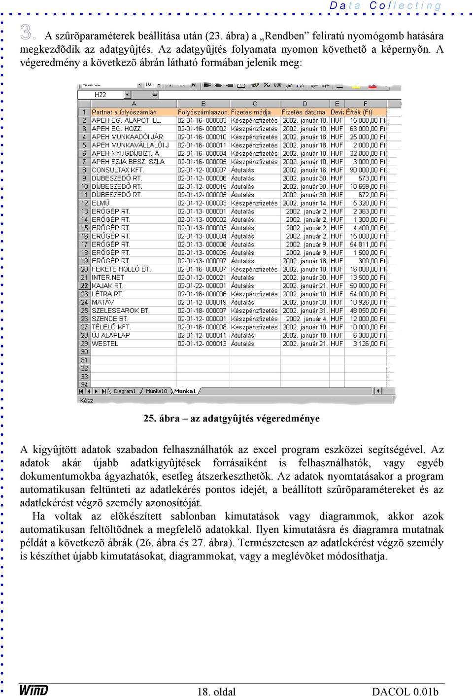 Az adatok akár újabb adatkigyûjtések forrásaiként is felhasználhatók, vagy egyéb dokumentumokba ágyazhatók, esetleg átszerkeszthetõk.