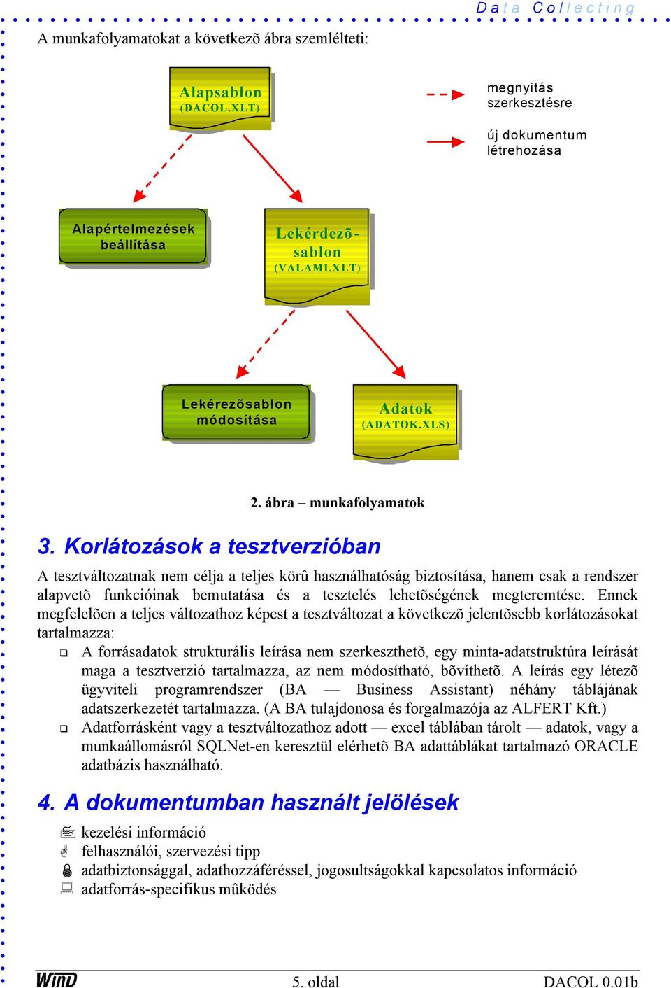 Korlátozások a tesztverzióban A tesztváltozatnak nem célja a teljes körû használhatóság biztosítása, hanem csak a rendszer alapvetõ funkcióinak bemutatása és a tesztelés lehetõségének megteremtése.