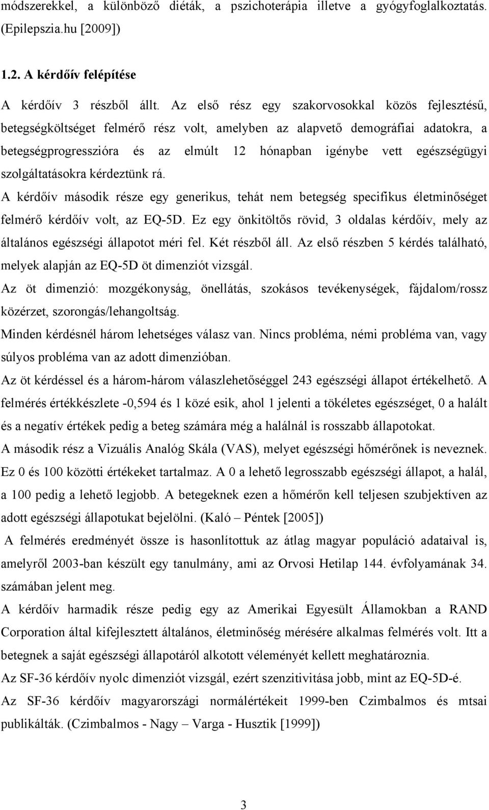 egészségügyi szolgáltatásokra kérdeztünk rá. A kérdőív második része egy generikus, tehát nem betegség specifikus életminőséget felmérő kérdőív volt, az EQ-5D.