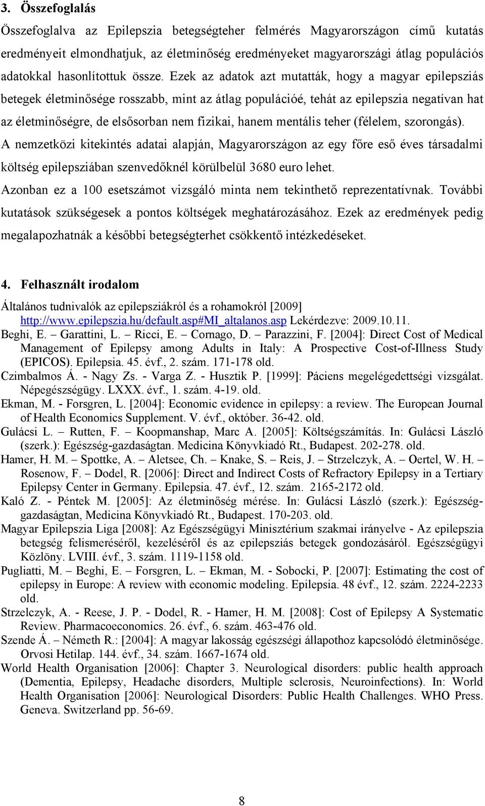 Ezek az adatok azt mutatták, hogy a magyar epilepsziás betegek életminősége rosszabb, mint az átlag populációé, tehát az epilepszia negatívan hat az életminőségre, de elsősorban nem fizikai, hanem