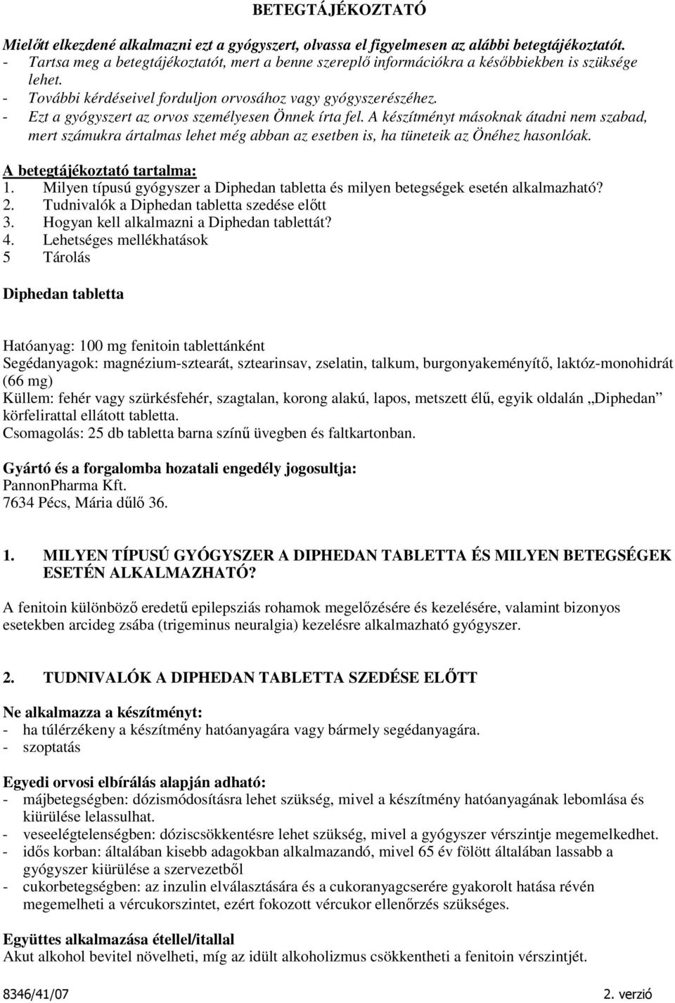 - Ezt a gyógyszert az orvos személyesen Önnek írta fel. A készítményt másoknak átadni nem szabad, mert számukra ártalmas lehet még abban az esetben is, ha tüneteik az Önéhez hasonlóak.