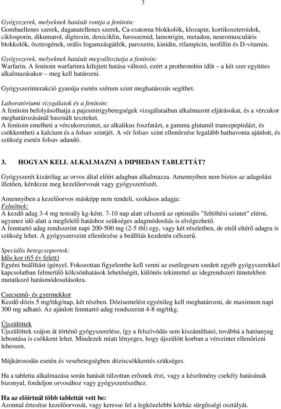 Gyógyszerek, melyeknek hatását megváltoztatja a fenitoin: Warfarin. A fenitoin warfarinra kifejtett hatása változó, ezért a prothrombin idıt a két szer együttes alkalmazásakor meg kell határozni.