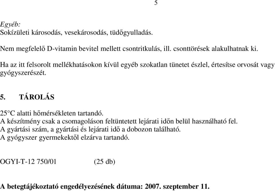 TÁROLÁS 25 C alatti hımérsékleten tartandó. A készítmény csak a csomagoláson feltüntetett lejárati idın belül használható fel.