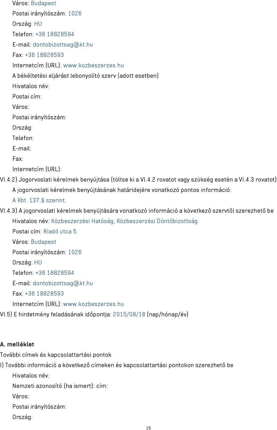 2) Jogorvoslati kérelmek benyújtása (töltse ki a VI.4.2 rovatot vagy szükség esetén a VI.4.3 rovatot) A jogorvoslati kérelmek benyújtásának határidejére vonatkozó pontos információ: A Kbt. 137.