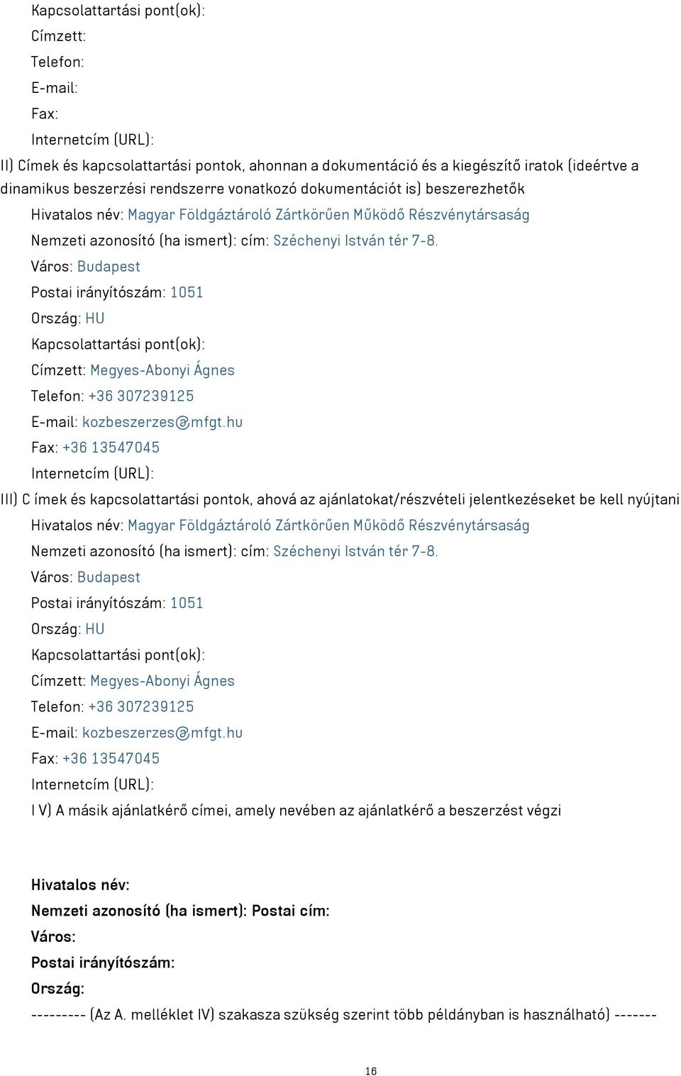 Város: Budapest Postai irányítószám: 1051 Ország: HU Kapcsolattartási pont(ok): Címzett: Megyes-Abonyi Ágnes Telefon: +36 307239125 E-mail: kozbeszerzes@mfgt.