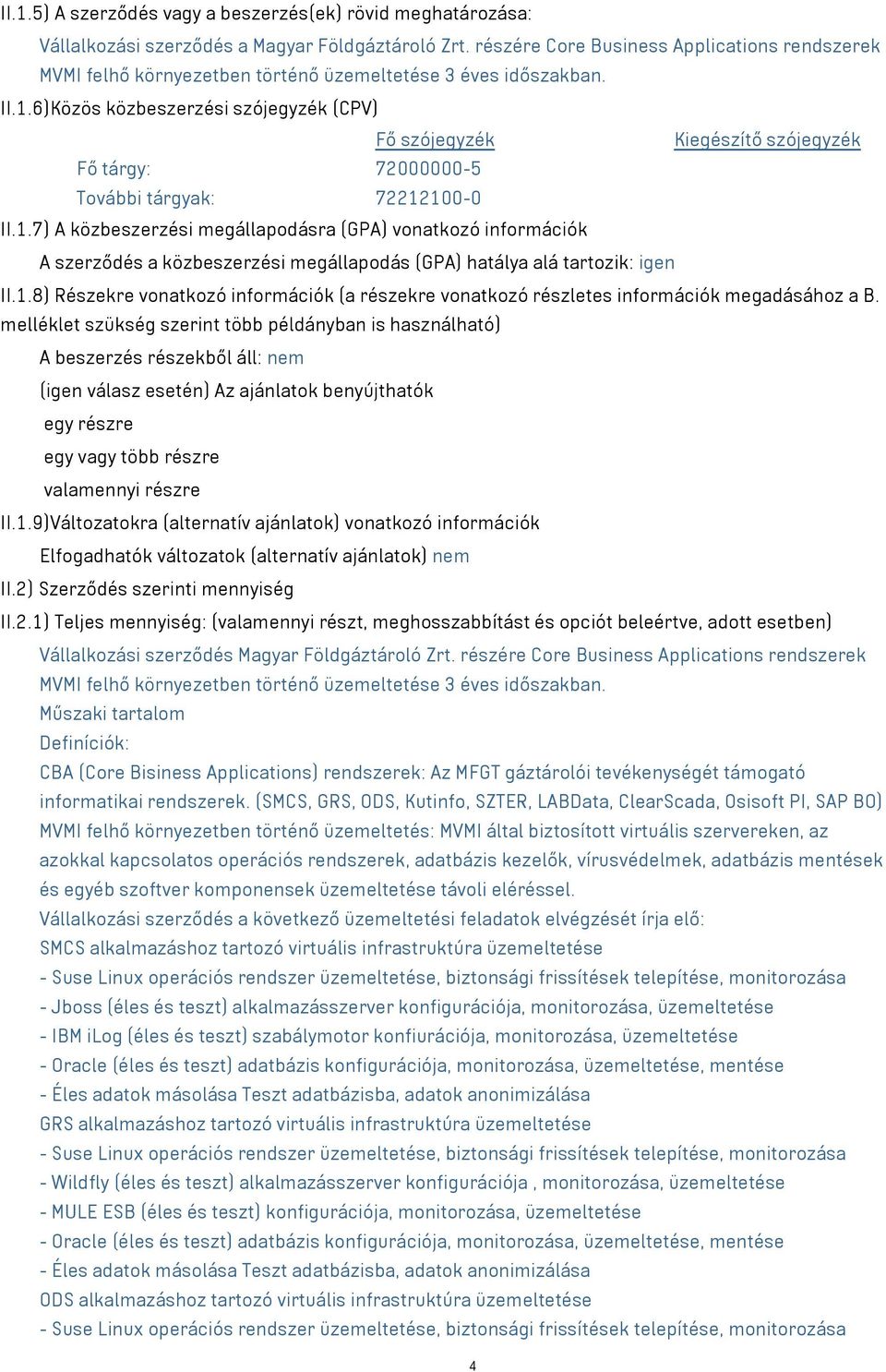 6)Közös közbeszerzési szójegyzék (CPV) Fő szójegyzék Kiegészítő szójegyzék Fő tárgy: 72000000-5 További tárgyak: 72212