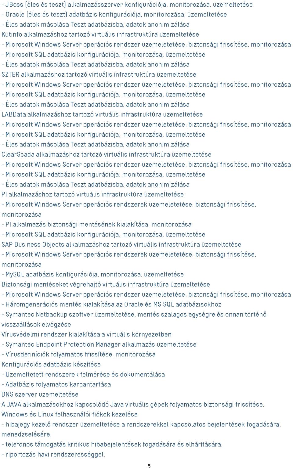 - Microsoft SQL adatbázis konfigurációja, monitorozása, üzemeltetése - Éles adatok másolása Teszt adatbázisba, adatok anonimizálása SZTER alkalmazáshoz tartozó virtuális infrastruktúra üzemeltetése -