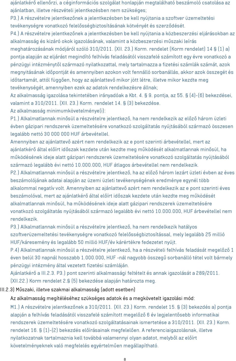 ) A részvételre jelentkezőnek a jelentkezésben be kell nyújtania a közbeszerzési eljárásokban az alkalmasság és kizáró okok igazolásának, valamint a közbeszerzési műszaki leírás meghatározásának