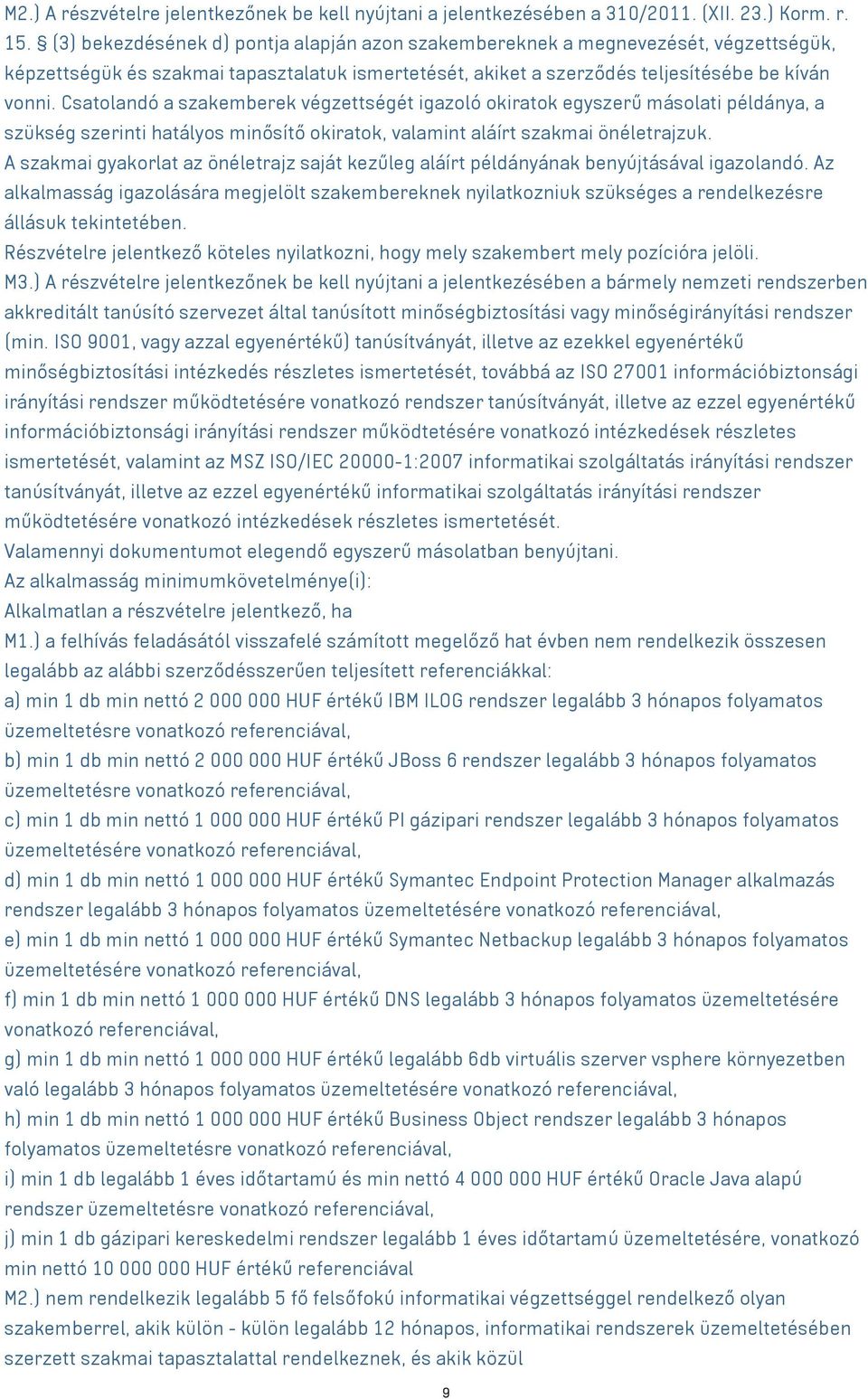 Csatolandó a szakemberek végzettségét igazoló okiratok egyszerű másolati példánya, a szükség szerinti hatályos minősítő okiratok, valamint aláírt szakmai önéletrajzuk.