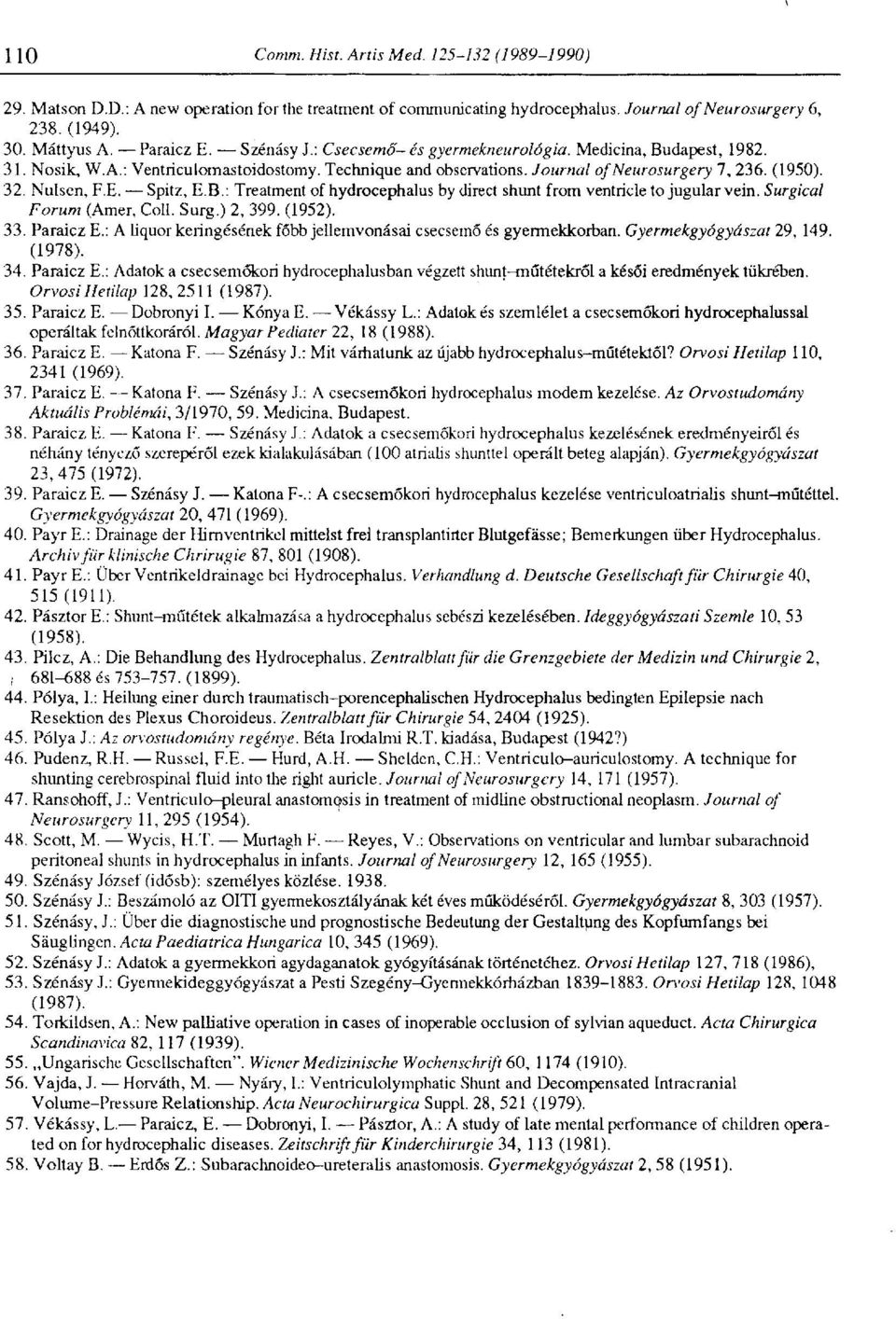 Surgical Forum (Amer, Coll. Surg.) 2, 399. (1952). 33. Paraicz E.: A liquor keringésének főbb jellemvonásai csecsemő és gyermekkorban. Gyermekgyógyászat 29, 149. (1978). 34. Paraicz E.: Adatok a csecsemőkori hydrocephalusban végzett shunt-^nűtétekről a késői eredmények tükrében.