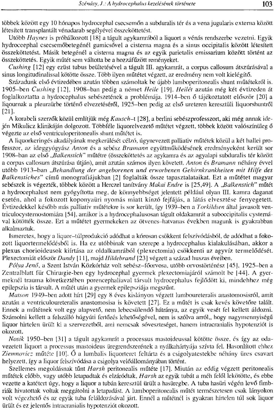 Egyik hydroceephal csecsemőbetegénél gumicsővel a cisterna magna és a sinus occipitalis között létesített összeköttetést.