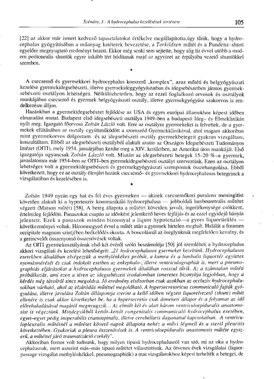 * A csecsemő és gyermekkori hydrocephalus korszerű komplex", azaz műtéti és belgyógyászati kezelése gyermekidegsebészeti, illetve gyermekideggyógyászatban és idegsebészetben járatos gyermeksebészeti