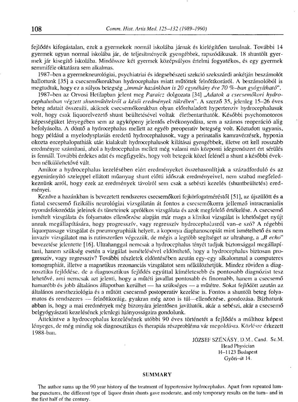 1987-ben a gyermekneurológiai, psycbiatriai és idegsebészeti szekció szekszárdi ankétján beszámolót hallottunk [35] a csecsemőkorukban hydrocephalus miatt műtötték felnőttkoráról.