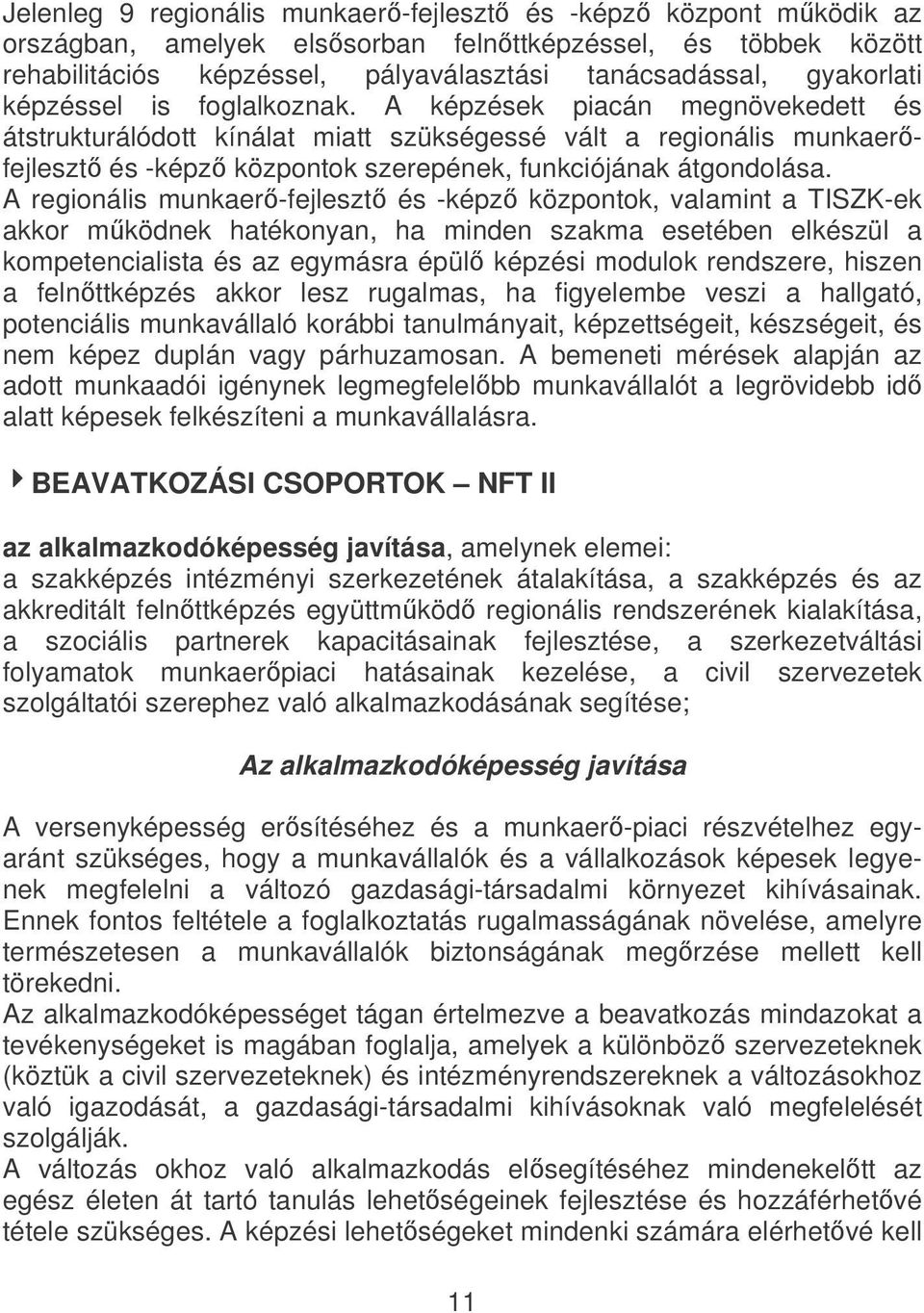 A regionális munkaer-fejleszt és -képz központok, valamint a TISZK-ek akkor mködnek hatékonyan, ha minden szakma esetében elkészül a kompetencialista és az egymásra épül képzési modulok rendszere,