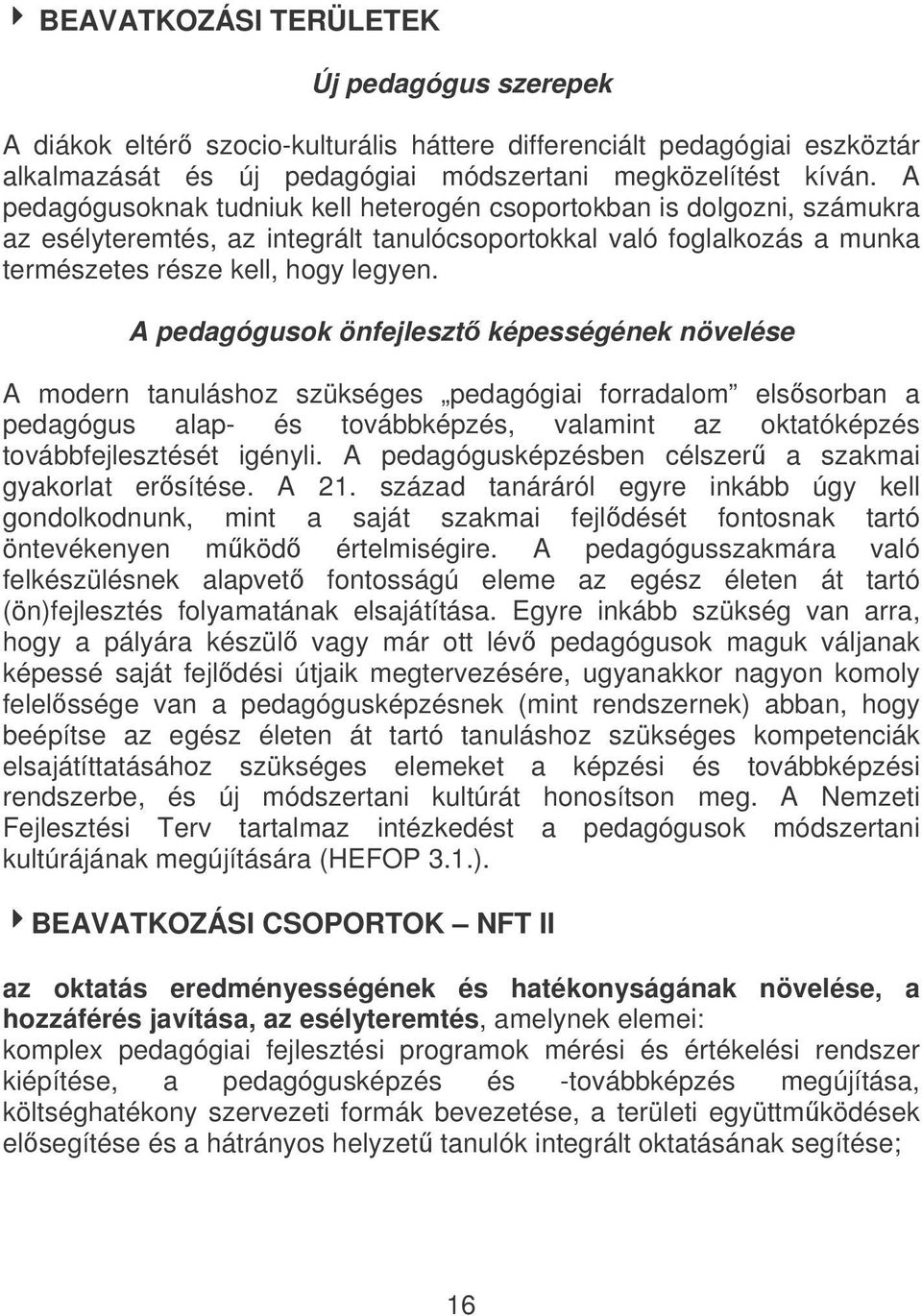 A pedagógusok önfejleszt képességének növelése A modern tanuláshoz szükséges pedagógiai forradalom elssorban a pedagógus alap- és továbbképzés, valamint az oktatóképzés továbbfejlesztését igényli.