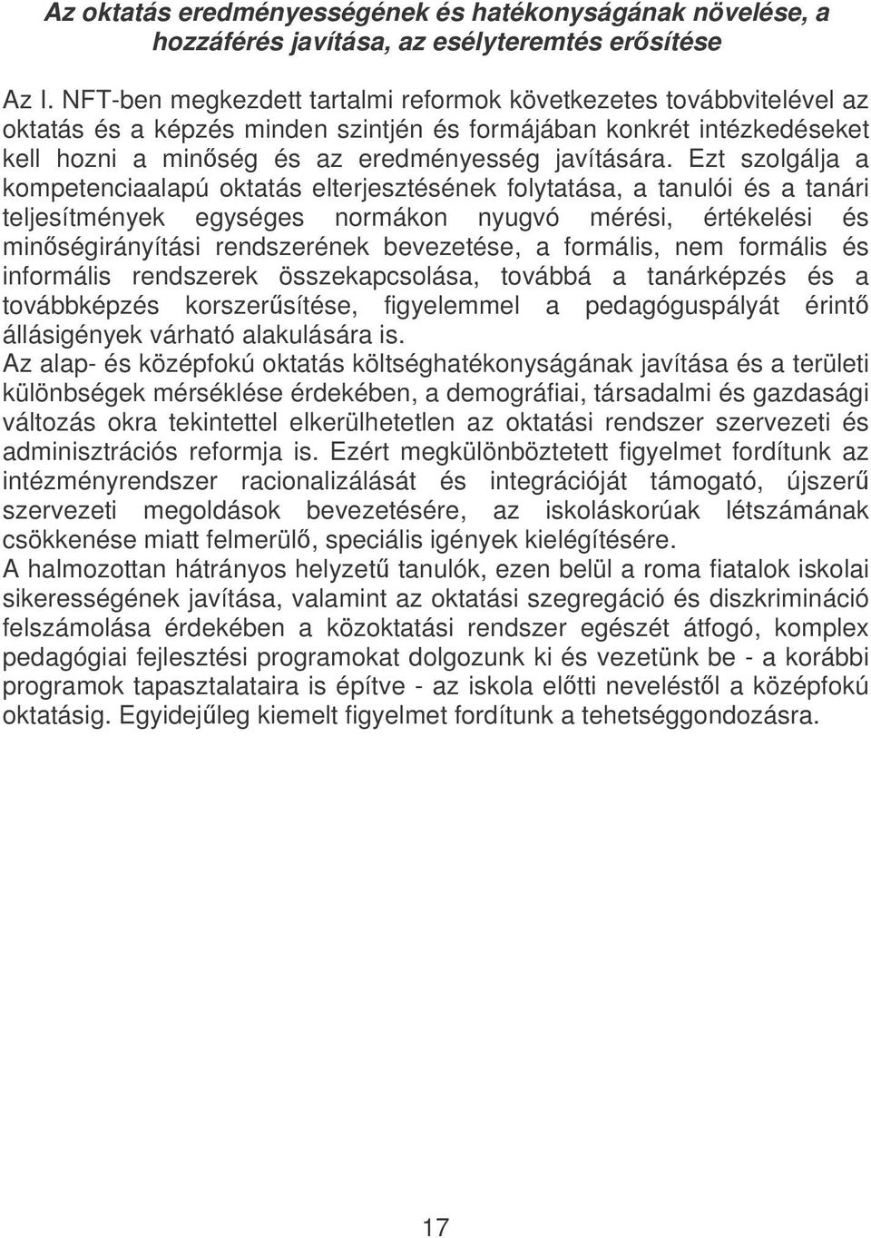 Ezt szolgálja a kompetenciaalapú oktatás elterjesztésének folytatása, a tanulói és a tanári teljesítmények egységes normákon nyugvó mérési, értékelési és minségirányítási rendszerének bevezetése, a