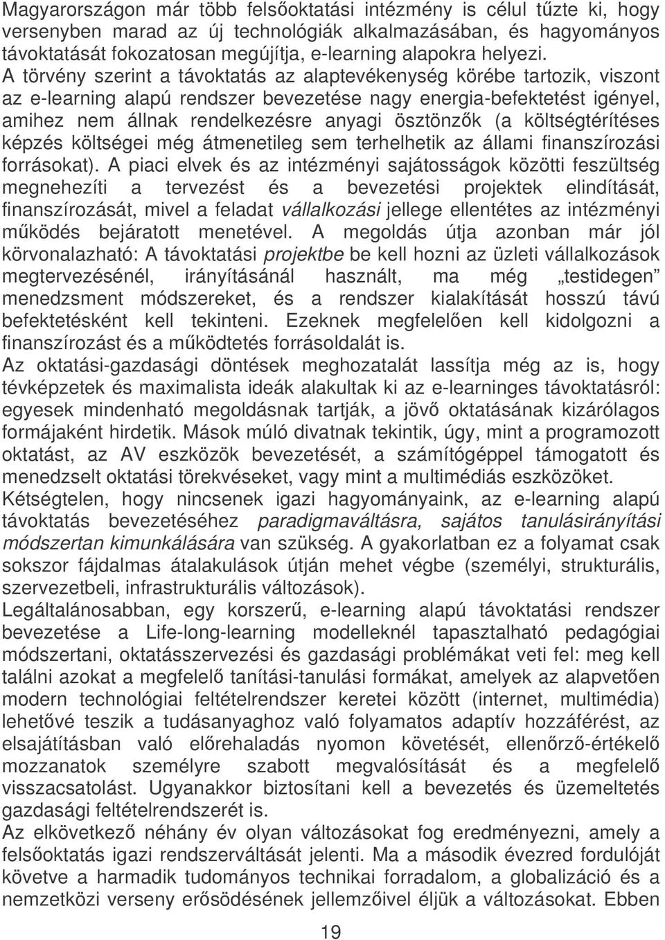 A törvény szerint a távoktatás az alaptevékenység körébe tartozik, viszont az e-learning alapú rendszer bevezetése nagy energia-befektetést igényel, amihez nem állnak rendelkezésre anyagi ösztönzk (a