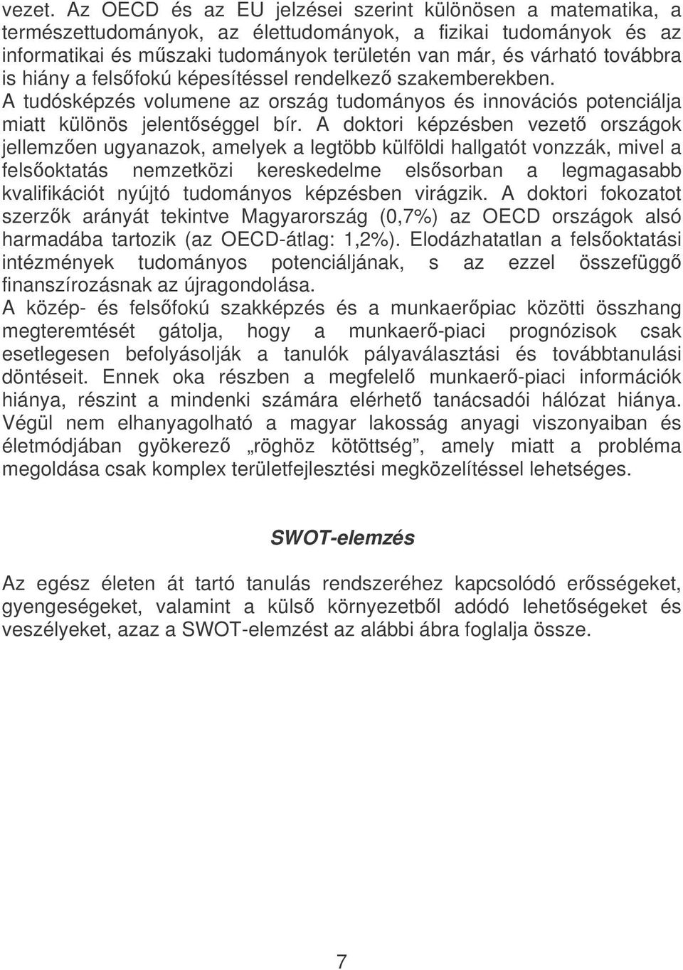 is hiány a felsfokú képesítéssel rendelkez szakemberekben. A tudósképzés volumene az ország tudományos és innovációs potenciálja miatt különös jelentséggel bír.