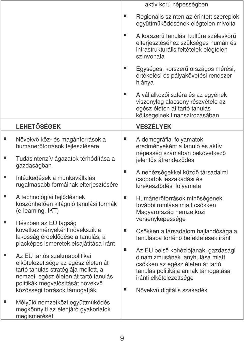 költségeinek finanszírozásában LEHETSÉGEK VESZÉLYEK Növekv köz- és magánforrások a humánerforrások fejlesztésére Tudásintenzív ágazatok térhódítása a gazdaságban Intézkedések a munkavállalás