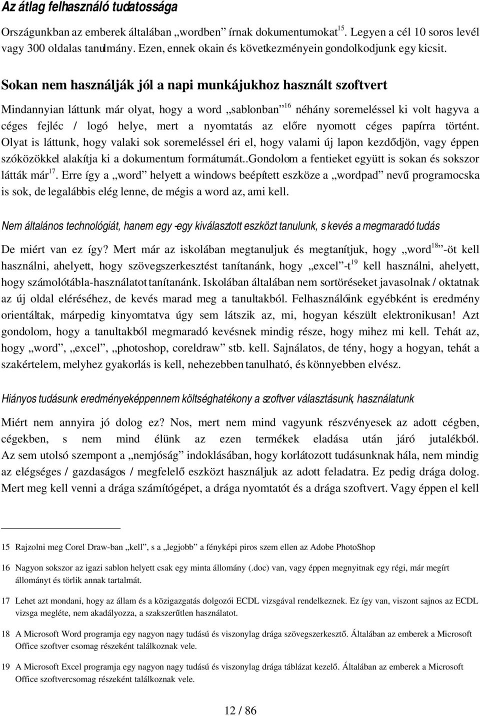 Sokan nem használják jól a napi munkájukhoz használt szoftvert Mindannyian láttunk már olyat, hogy a word sablonban 16 néhány soremeléssel ki volt hagyva a céges fejléc / logó helye, mert a nyomtatás