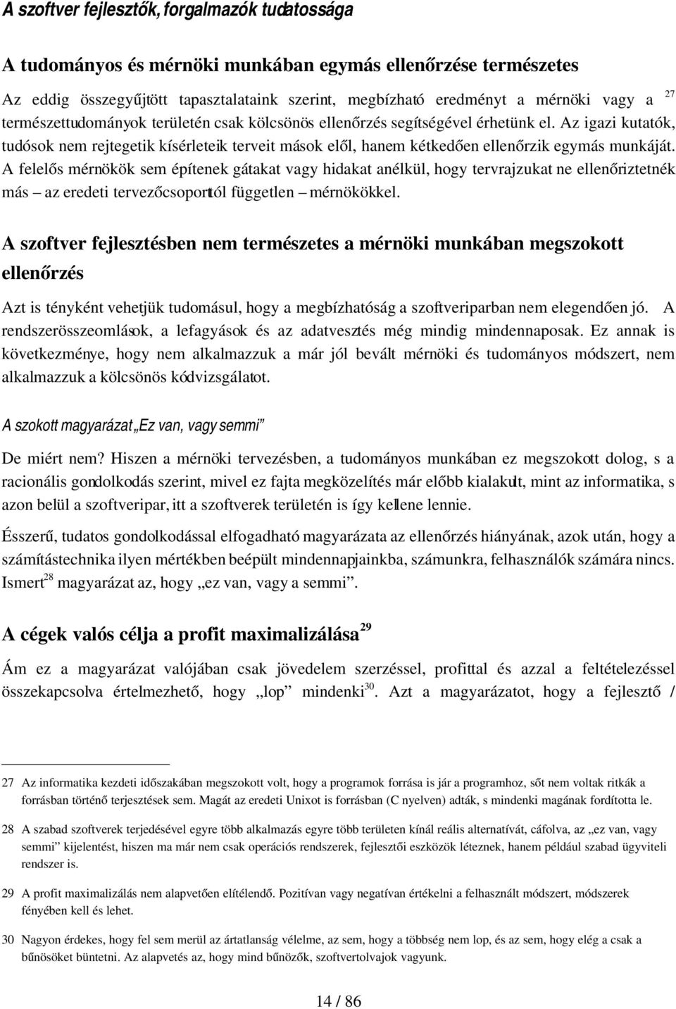 A felelős mérnökök sem építenek gátakat vagy hidakat anélkül, hogy tervrajzukat ne ellenőriztetnék más az eredeti tervezőcsoporttól független mérnökökkel.