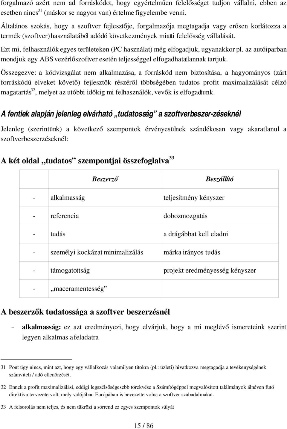 Ezt mi, felhasználók egyes területeken (PC használat) még elfogadjuk, ugyanakkor pl. az autóiparban mondjuk egy ABS vezérlőszoftver esetén teljességgel elfogadhatatlannak tartjuk.